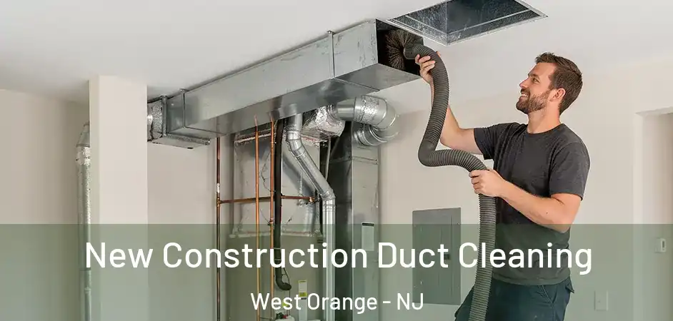  New Construction Duct Cleaning West Orange - NJ