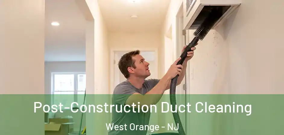  Post-Construction Duct Cleaning West Orange - NJ